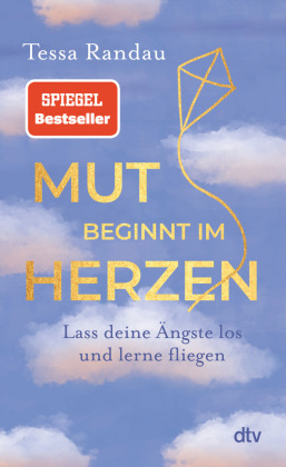 Mut beginnt im Herzen: Lass deine Ängste los und lerne fliegen  | Das neue Buch der Bestseller-Autorin über den Mut auf das zu hören, was die Angst uns sagen will