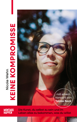 Keine Kompromisse: Die Kunst, du selbst zu sein und im Leben alles zu bekommen, was du willst