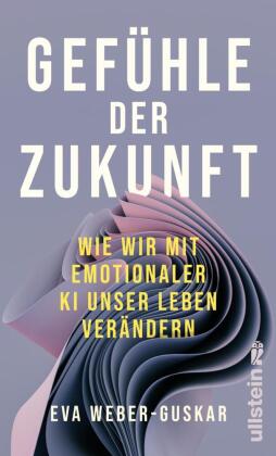 Gefühle der Zukunft: Wie wir mit emotionaler KI unser Leben verändern | Eine philosophische Perspektive. Nominiert für den Tractatus ? Preis für philosophische Essayistik 2025 (Shortlist)