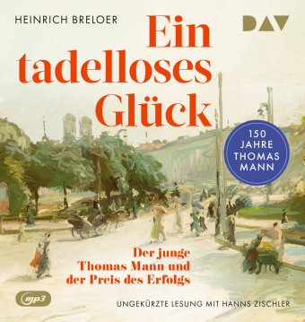 Ein tadelloses Glück. Der junge Thomas Mann und der Preis des Erfolgs - 150 Jahre Thomas Mann, 2 Audio-CD, 2 MP3: Ungekürzte Lesung mit Hanns Zischler (2 mp3-CDs). 857 Min.. Lesung