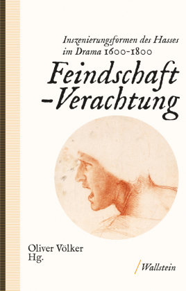 Feindschaft - Verachtung: Inszenierungsformen des Hasses im Drama 1600-1800