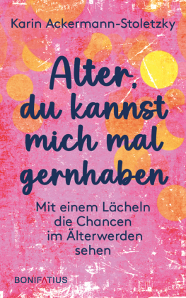 Alter, du kannst mich mal gernhaben: Mit einem Lächeln die Chancen im Älterwerden sehen