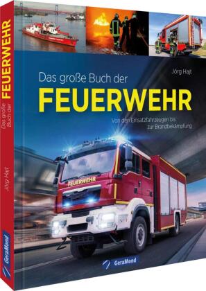 Das große Buch der Feuerwehr: Von den Einsatzfahrzeugen bis zur Brandbekämpfung