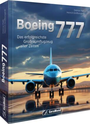 Boeing 777: Das erfolgreichste Großraumflugzeug aller Zeiten. Geschichte - Typen - Einsatz