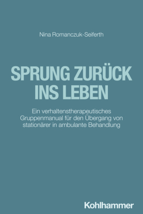 Sprung zurück ins Leben: Ein verhaltenstherapeutisches Gruppenmanual für den Übergang von stationärer in ambulante Behandlung