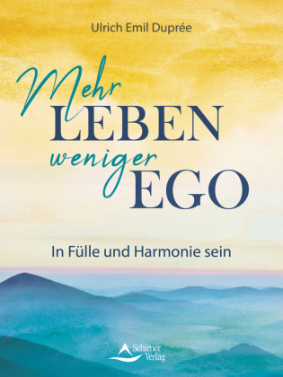 Mehr Leben - weniger Ego: In Fülle und Harmonie sein