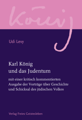 Karl König und das Judentum: mit einer kritisch kommentierten Ausgabe der Vorträge über Geschichte und Schicksal des jüdischen Volkes