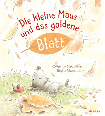 Die kleine Maus und das goldene Blatt: Eine liebevoll illustrierte Geschichte über eine Maus, die mutig ihren Weg geht und etwas über Freundschaft und die Kostbarkeit ihres Schatzes lernt.