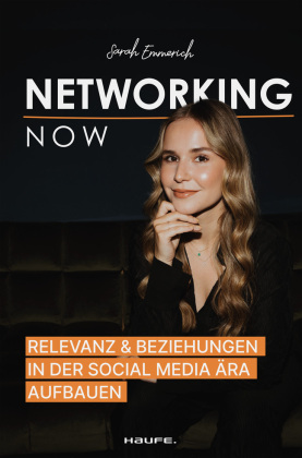 Networking Now: Relevanz und Beziehungen in der Social-Media-Ära aufbauen. Business-Angel Sarah Emmerich zeigt, wie man mit Netzwerken erfolgreich die eigene Marke aufbaut