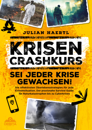 Krisen-Crashkurs - Sei jeder Krise gewachsen!: Die effektivsten Überlebensstrategien für jede Extremsituation. Der praxisnahe Survival Guide für Naturkatastrophen bis zu Cyberkrisen