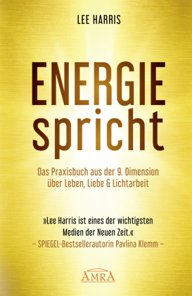 ENERGIE SPRICHT: Praxisbuch aus der 9. Dimension über Leben & Lichtarbeit: [ empfohlen von Pavlina Klemm, Kyle Gray, Colette Baron-Reid, Deva Premal u.a.]