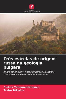 Três estrelas de origem russa na geologia búlgara: Andrei Janichevsky, Rostislav Beregov, Svetlana Chernjavska: Vida e criatividade científica