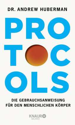 Protocols: Die Gebrauchsanweisung für den menschlichen Körper | Deutsche Ausgabe. Vom weltbekannten Neurobiologen und Podcaster - mit Neuroplastizität zu mehr Erfolg und Gesundheit