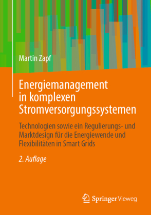 Energiemanagement in komplexen Stromversorgungssystemen: Technologien sowie ein Regulierungs- und Marktdesign für die Energiewende und Flexibilitäten in Smart Grids