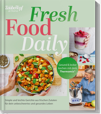 mein ZauberTopf at Home: Fresh Food Daily: Gesund & lecker kochen mit dem Thermomix®