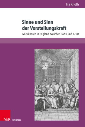 Sinne und Sinn der Vorstellungskraft: Musikhören in England zwischen 1660 und 1750. Habilitationsschrift