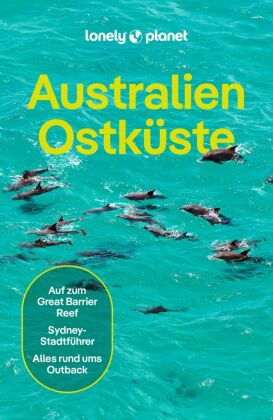 LONELY PLANET Reiseführer Australien Ostküste: Eigene Wege gehen und Einzigartiges erleben.