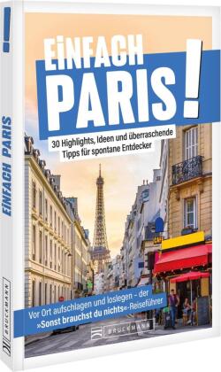 Einfach Paris!: 30 Highlights, Ideen und überraschende Tipps für spontane Entdecker
