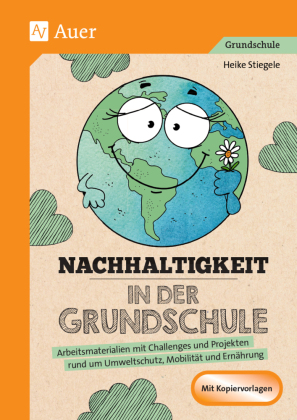 Nachhaltigkeit in der Grundschule: Arbeitsmaterialien mit Challenges und Projekten rund um Umweltschutz, Mobilität und Ernährung (1. bis 4. Klasse)