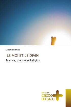 LE MOI ET LE DIVIN: Science, théorie et Religion