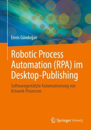 Robotic Process Automation (RPA) im Desktop-Publishing: Softwaregestützte Automatisierung von Artwork-Prozessen