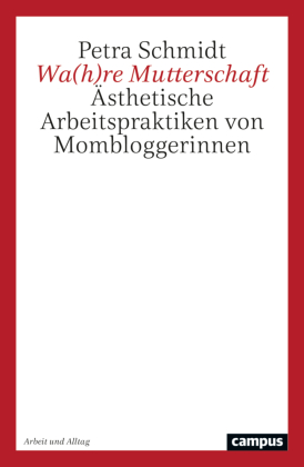 Wa(h)re Mutterschaft: Die ästhetische Arbeit von Mombloggerinnen als Erwerb