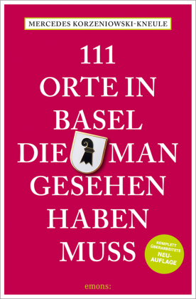 111 Orte in Basel, die man gesehen haben muss: Reiseführer, komplett überarbeitete Neuauflage