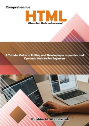 Comprehensive Hypertext Markup Language (HTML).: A Tutorial Guide to Editing and Developing a Responsive and Dynamic Website for Beginners.