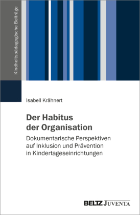 Der Habitus der Organisation: Dokumentarische Perspektiven auf Inklusion und Prävention in Kindertageseinrichtungen