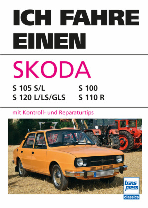 Ich fahre einen Skoda: Typ S 105 S/L - S 120 L/LS/GLS - S 100 - S 110 R mit Kontroll- und Reparaturtips