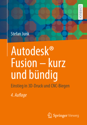 Autodesk® Fusion - kurz und bündig: Einstieg in 3D-Druck und CNC-Biegen