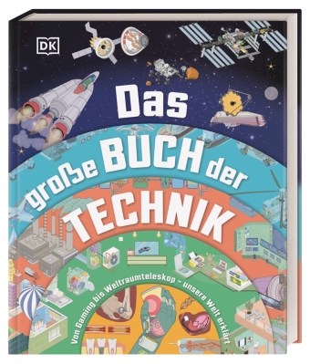 Das große Buch der Technik: Von Gaming bis Weltraumteleskop - unsere Welt erklärt. Spannendes Technik-Wissen für Kinder ab 10 Jahren