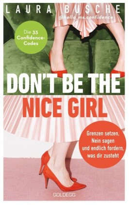 Don't be the nice girl: Grenzen setzen, Nein sagen und endlich fordern, was dir zusteht. Die 33 Confidence-Codes. Nutze deinen Circle of Influence und lebe deine Weiblichkeit