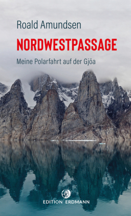 Die Nordwestpassage: Meine Polarfahrt mit der Gjöa 1903 - 1907 | DIE 100 BEDEUTENDSTEN ENTDECKER - Das Original im Paperback Band 20