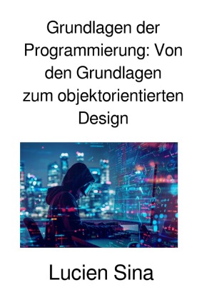 Grundlagen der Programmierung: Von den Grundlagen zum objektorientierten Design