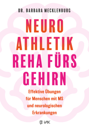 Neuroathletik - Reha fürs Gehirn: Effektive Übungen für Menschen mit MS und anderen neurologischen Erkrankungen