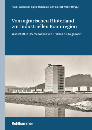Vom agrarischen Hinterland zur industriellen Boomregion: Wirtschaft in Oberschwaben von 1850 bis zur Gegenwart