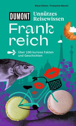 DUMONTs Unnützes Reisewissen Frankreich: Über 100 kuriose Fakten und Geschichten