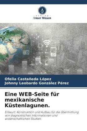 Eine WEB-Seite für mexikanische Küstenlagunen.: Entwurf, Konstruktion und Aufbau für die Übermittlung von diagnostischen Informationen und wissenschaftlichen Studien.