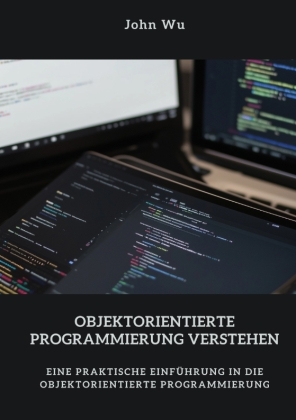 Objektorientierte  Programmierung verstehen: Eine praktische Einführung in die  objektorientierte Programmierung