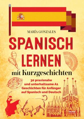 Spanisch lernen mit Kurzgeschichten: 30 praxisnahe und unterhaltsame A1 Geschichten für Anfänger auf Spanisch und Deutsch (Geschenk für Spanischlerner)
