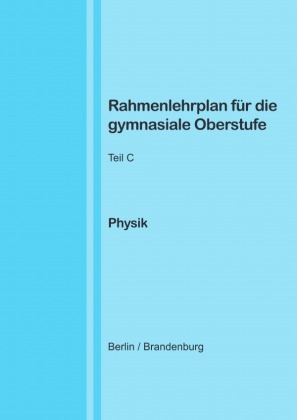 Rahmenlehrplan für die gymnasiale Oberstufe - Physik - Teil C - Jahrgangsstufen 11-13 (Berlin/Brandenburg)