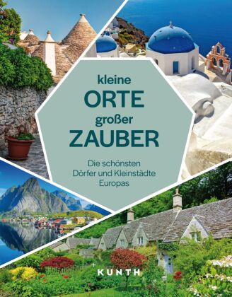 KUNTH Kleine Orte, großer Zauber: Die schönsten Dörfer und Kleinstädte Europas