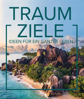 KUNTH Bildband Traumziele: Ideen für ein ganzes Leben