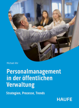 Personalmanagement in der öffentlichen Verwaltung: Strategien, Prozesse, Trends