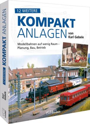 12 weitere Kompakt-Anlagen von Karl Gebele: Modellbahnen auf wenig Raum - Planung, Bau, Betrieb