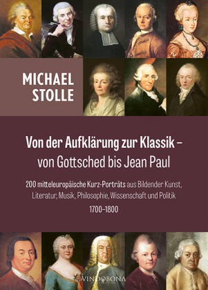 Von der Aufklärung zur Klassik - von Gottsched bis Jean Paul: 200 mitteleuropäische Kurz-Porträts aus Bildender Kunst, Literatur, Musik, Philosophie, Wissenschaft und Politik 1700-1800