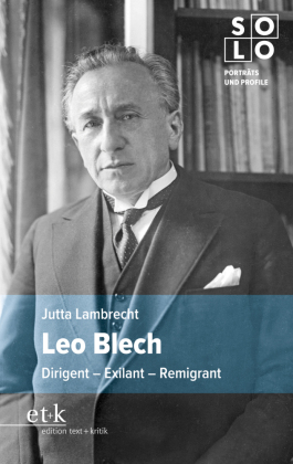 Leo Blech: Dirigent - Exilant - Remigrant