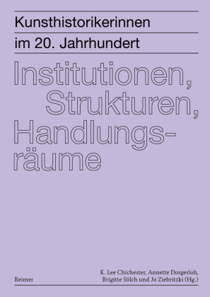 Kunsthistorikerinnen im 20. Jahrhundert: Institutionen, Strukturen, Handlungsräume: Kunsthistorikerinnen im 20. Jahrhundert, Bd. 2