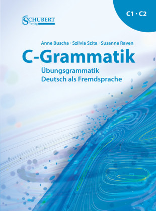 C-Grammatik: Übungsgrammatik Deutsch als Fremdsprache, Sprachniveau C1/C2